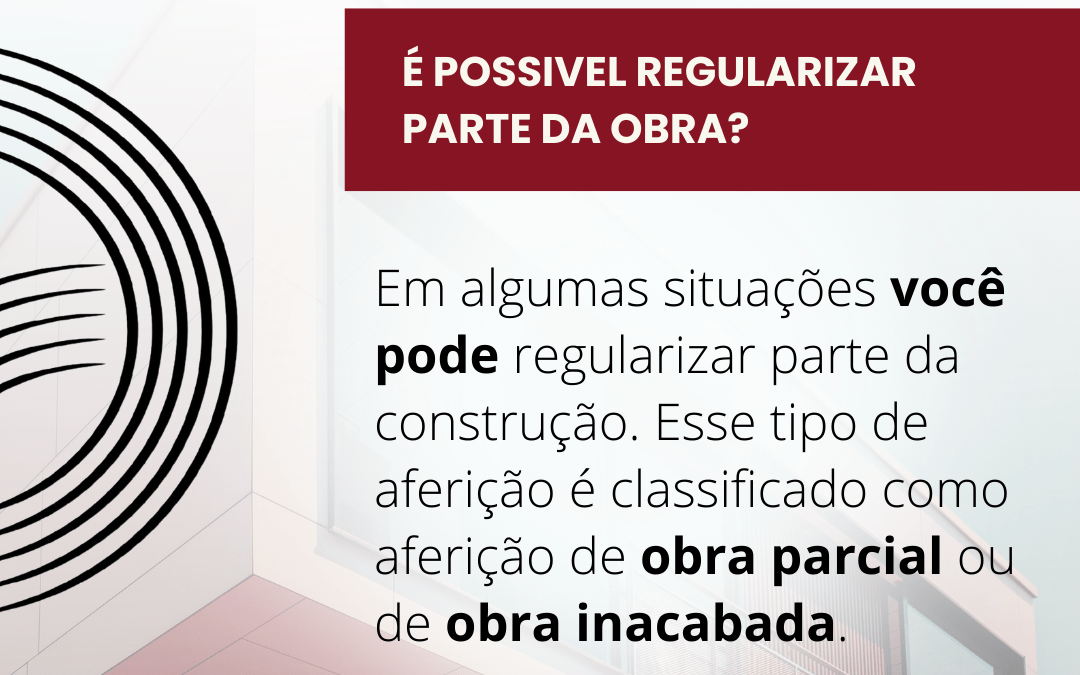 É possível regularizar apenas uma parte da obra?